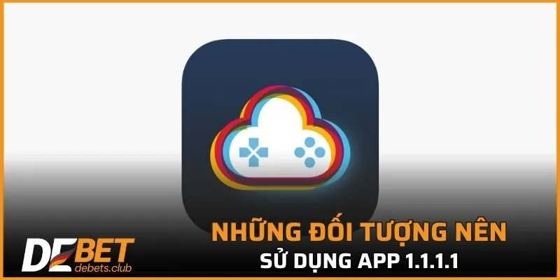 Sử dụng app 1.1.1.1 phù hợp với từng đối tượng nào?